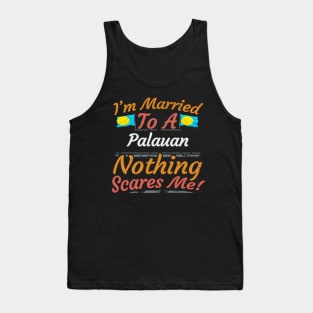 I'm Married To A Palauan Nothing Scares Me - Gift for Palauan From Palau Oceania,Micronesia, Tank Top